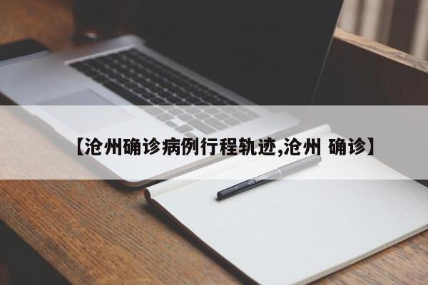 【沧州确诊病例行程轨迹,沧州 确诊】