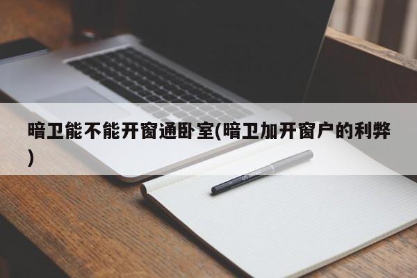 暗卫能不能开窗通卧室(暗卫加开窗户的利弊)