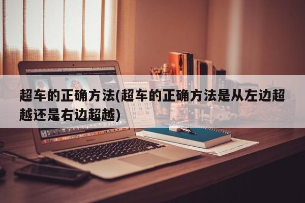 超车的正确方法(超车的正确方法是从左边超越还是右边超越)