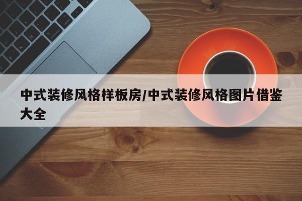 中式装修风格样板房/中式装修风格图片借鉴大全
